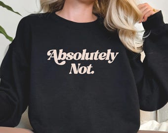Absolutely Not Sarcastic Sweatshirt: Funny Crewneck Statement Crewneck