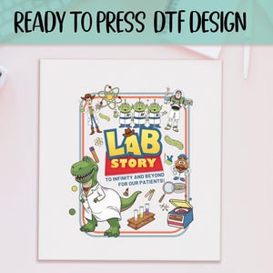 May include: A white DTF design featuring characters from the movie Toy Story. The design includes the text "LAB STORY" and "TO INFINITY AND BEYOND FOR OUR PATIENTS!" with cartoon images of Woody, Buzz Lightyear, aliens, and Rex the dinosaur.