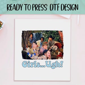 May include: White square DTF design with a group of children and a dog. The text "READY TO PRESS DTF DESIGN" is at the top. The text "Girls... Ugh!" is in a light blue bubble font at the bottom.