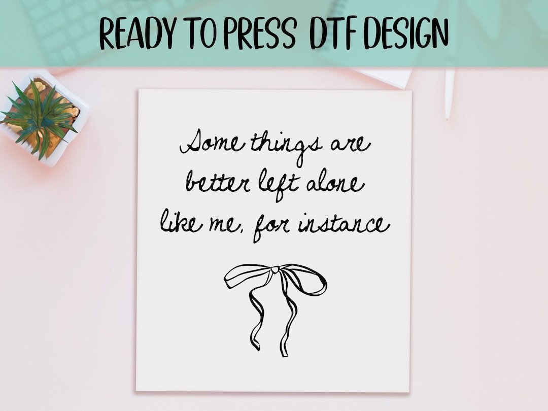 Some Things Are Better Left Alone Like Me for Instance DTF Heat ...