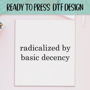 Radicalized By Basic Decency DTF Transfer: Activist Shirt Art Bild 1