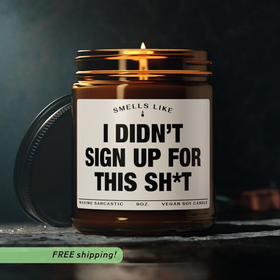 Funny Sarcastic Candle: I Didn't Sign Up For This