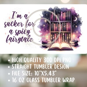 May include: A purple and blue watercolor background with a book and a bookshelf filled with books. The text "I'm a sucker for a spicy fairytale" is written in white on a pink background. This is a 10" x 5.43" design for a 16 oz glass tumbler wrap.