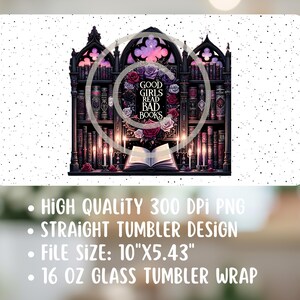 May include: A digital design for a 10 inch by 5.43 inch tumbler wrap featuring a gothic bookshelf with candles and a book that reads "Good Girls Read Bad Books".