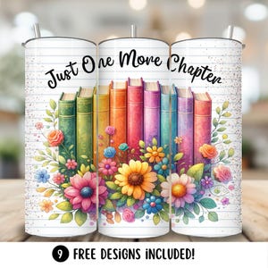 May include: A white tumbler with a lid and straw, featuring a design of colorful books and flowers. The text "Just One More Chapter" is displayed above the books. The bottom of the tumbler has the text "9 FREE DESIGNS INCLUDED!"
