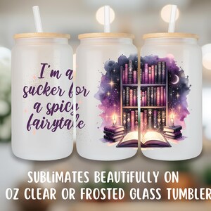 May include: Three 16 ounce clear glass tumblers with a sublimation design. The tumbler on the left has the text "I'm a sucker for a spicy fairytale". The tumblers on the right have a watercolor design of a bookshelf with books and a starry night sky.
