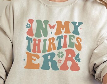 In My Thirties Era Sweatshirt, 30th Bday Gift Sweater, Retro 30th Birthday Sweatshirt, Thirtieth Birthday T-shirt, Funny Birthday Shirt