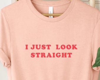 I Just Look Straight Shirt, LGBTQ Gift, Queer Shirt, Bisexual Shirt, Funny Gay Shirt, Pride Month Shirts, Lesbian Gifts, Transgender Shirt