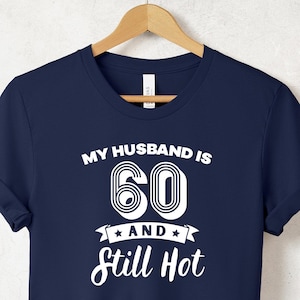 Funny My Husband is 60 and Still Hot Shirt, Trendy Birthday Gift for Husband, 50th Birthday for Men, Funny Wife Shirt, Custom Birthday Shirt