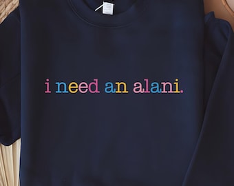 I Need An Alani Sweatshirt, Trendy Shirt, Beach Lover Shirt