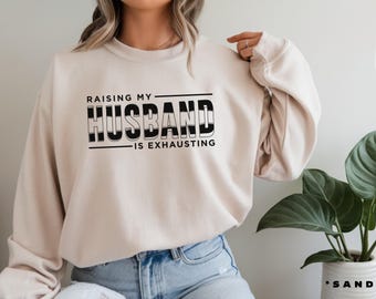 Raising My Husband Is Exhausting Shirt, Valentines Day Sweatshirt, Funny Wife Shirt