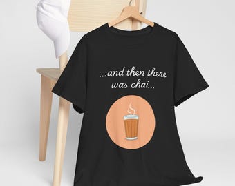 Chai Lover T-Shirt, And Then There Was Chai Tee, Indian Chai Shirt, Chai Drinker Gift, Unisex Cotton Top