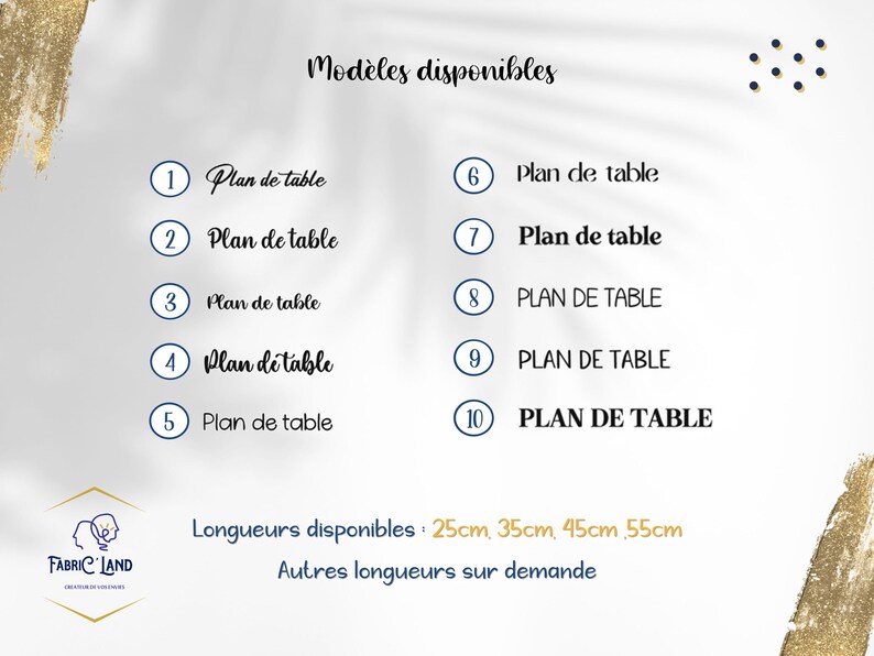 May include: A white background with a list of 10 table plan designs numbered 1 through 10. The text reads "Mod&egrave;les disponibles" and "Longueurs disponibles: 25cm, 35cm, 45cm, 55cm". The text also reads "Autres longueurs sur demande".