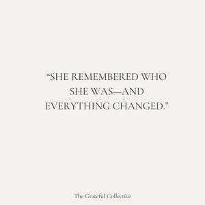 以下が含まれることがあります： クリーム色の背景に、引用句「SHE REMEMBERED WHO SHE WAS&mdash;AND EVERYTHING CHANGED.」がセリフ体で表示されています。テキストは中央に配置されています。「The Grateful Collective」が画像の下部に印刷されています。