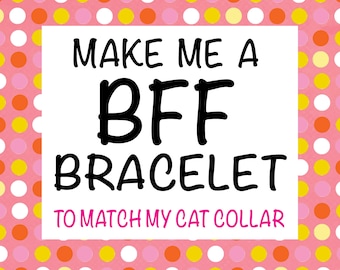 ADD- Make me a BFF Friendship Bracelet to Match My Cat Collar