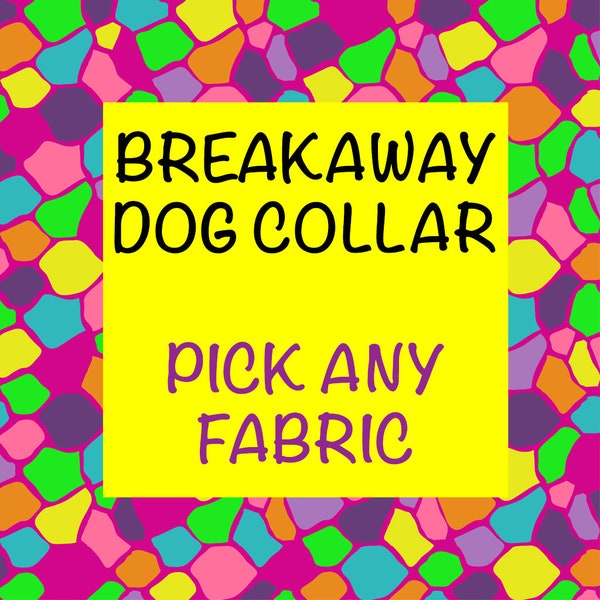 BREAKAWAY Dog Collar for Boy, Girl - Safety - Pick Any Fabric