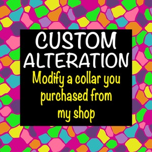 May include: A black rectangular sign with white text reading CUSTOM ALTERATION and yellow text reading Modify a collar you purchased from my shop. The sign is set against a vibrant background of multi-colored, irregular mosaic-like shapes.