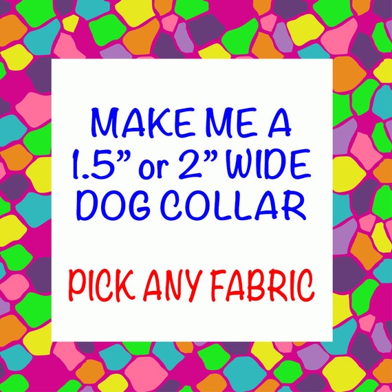 Big Dog 1.5"or 2" Inch Wide Collar - Pick Any Fabric