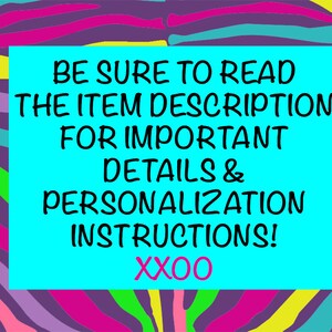 May include: A bright blue rectangle with white text that reads "BE SURE TO READ THE ITEM DESCRIPTION FOR IMPORTANT DETAILS & PERSONALIZATION INSTRUCTIONS! XXOO".