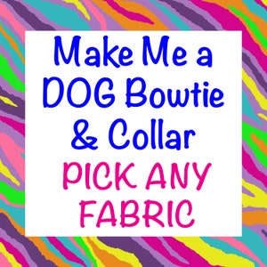 May include: A white square with the text "Make Me a DOG Bowtie & Collar PICK ANY FABRIC" in blue and pink lettering on a colorful striped background.