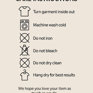 May include: A beige graphic with black text and icons detailing garment care instructions. The instructions include turning the garment inside out, machine washing cold, and avoiding ironing, bleaching, and dry cleaning. It also recommends hanging to dry.