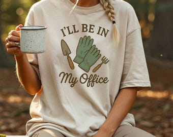 I’ll Be In My Office Shirt; Funny Gardener Tee for Women; Garden Lover Comfort Colors® Shirt; Outdoor Plant Mom Gift; Gardening Shirt