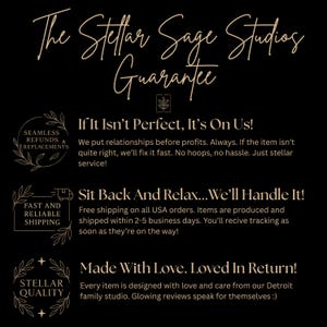 May include: Black graphic with text: "The Stellar Sage Studios Guarantee." Includes text about refunds, shipping, and quality. The text is in a stylized, elegant font with decorative floral elements.