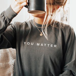 Comfort Colors® You Matter Long Sleeve Shirt, Mental Health Matter Shirt, Anxiety Shirt, School Psychologist Shirts, School Counselor Tee