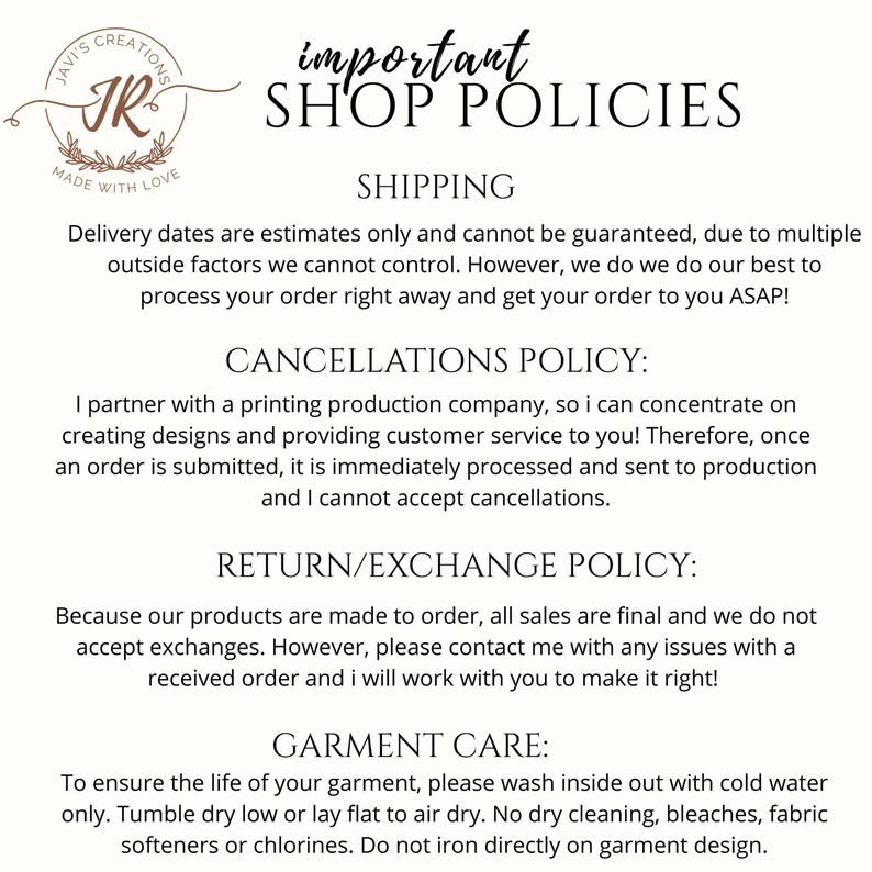May include: A white background displays shop policies. Text includes "Important Shop Policies", "Shipping", "Cancellations Policy", "Return/Exchange Policy", and "Garment Care". A logo with the text "Javi's Creations" is in the upper left corner.