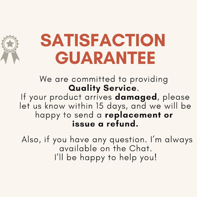 May include: A cream-colored graphic with the text "SATISFACTION GUARANTEE" in red. The text below states a commitment to quality service, offering replacements or refunds for damaged products within 15 days.