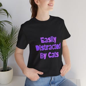 Easily Distracted By Cats Tee, Funny Cat Lover T-shirt, Cat Mom Gift, Cute Kitten Shirt, Cat Lady Top, Cool Shirt For Cat Lovers
