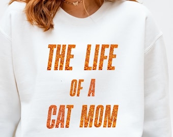 The Life of a Cat Mom Sweatshirt, Cat Mom Gift, Funny Cat Lover Crewneck, Cute Feline Pullover