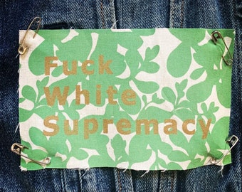 Screen Printed Anti-racism Patch // Fuck White Supremacy Jacket or Backpack Patch // Gold Lettering Green Leaf Pattern // Activism Ephemera