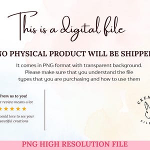 May include: A digital file announcement with text in a script font that reads "This is a digital file." Additional text states "No physical product will be shipped." The image includes a Creative File Co. logo and a pink banner that reads "PNG High Resolution File."