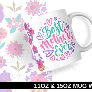 Best Mother Ever Floral Mug Wrap PNG, Floral 11oz and 15oz Coffee Cup Sublimation, Mother&#39;s Day Template Coffee Cup