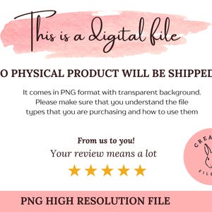 May include: A digital file information graphic with a pink watercolor brush stroke background. Text reads: This is a digital file, NO PHYSICAL PRODUCT WILL BE SHIPPED, It comes in PNG format with transparent background, From us to you! Your review means a lot, five gold stars, and PNG HIGH RESOLUTION FILE. A pink circular logo features a rabbit illustration and the text CREATIVE FILE CO.