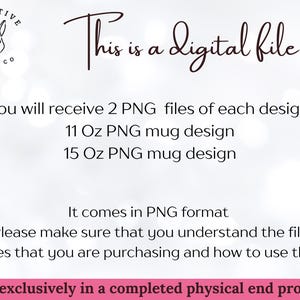 May include: Digital file graphic with text: "This is a digital file." Includes 2 PNG files for mug designs, 11 oz and 15 oz. The text also states the file comes in PNG format and is for use in a completed physical end product.
