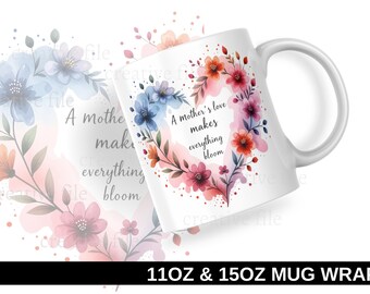 A Mother’s Love Makes Everything Bloom Mug Wrap PNG, Floral Heart 11oz 15oz Sublimation Design, Mother’s Day Coffee Mug Wrap