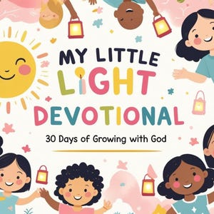 May include: A colorful illustration with the text "MY LITTLE LIGHT DEVOTIONAL" and "30 Days of Growing with God." The image features smiling children, a sun, lanterns, and stars, all in a soft, inviting style.