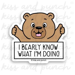 May include: A sticker featuring a cartoon bear with a brown body, black outlines, and a smiling expression. The bear is giving two thumbs up. The text "I BEARLY KNOW WHAT I'M DOING" is below the bear.
