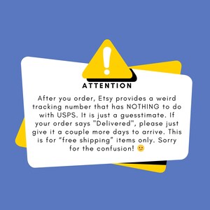 May include: Yellow warning sign with an exclamation point and the text "ATTENTION" in black. The text below the sign reads: "After you order, Etsy provides a weird tracking number that has NOTHING to do with USPS. It is just a guesstimate. If your order says "Delivered", please just give it a couple more days to arrive. This is for "free shipping" items only. Sorry for the confusion!"