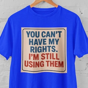 You Can’t Have My Rights Shirt | Civil Rights Activist Tee | Bold Feminist Protest T-Shirt | Free Speech Political Graphic Tee