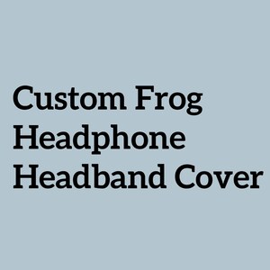 May include: Text on a light blue background reads "Custom Frog Headphone Headband Cover" in a bold, black font. The text is centered and stacked, indicating a product for headphones.