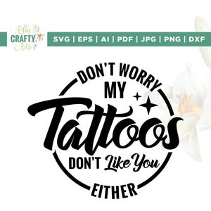 Don&#39;t Worry My Tattoos Don&#39;t Like You Either Svg, Cricut, sublimation, Funny Tattoo Saying Svg, Tattoos Svg, Trendy T-Shirt Svg, Trendy Svg