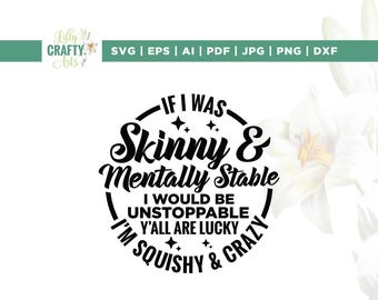 If I Was Skinny And Mentally Stable svg, Cricut, sublimation, lucky svg, Mentally Stable svg, Sarcastic Mug Svg, Funny Women Shirt Svg