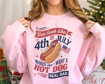 You Look Like the 4th of July Sweatshirt, Makes Me Want A Hot Dog Real Bad Sweatshirt, Funny Independence Day Crewneck 294891