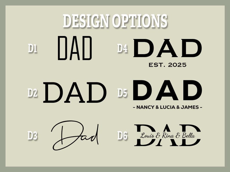 May include: Image showcasing six design options for the word "DAD" in various fonts and styles. The designs include bold and script fonts, with some including additional text like "EST. 2025" and names. The background is a light olive green.