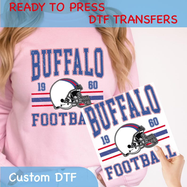 May include: A light pink sweatshirt with a distressed blue and red "BUFFALO FOOTBALL" graphic, featuring a football helmet. A custom DTF transfer with the same design is held in front. Text at the top reads "READY TO PRESS DTF TRANSFERS".