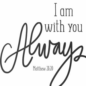 I am with you always Matthew 28:20 | Digital Art | Printable Quote Art | Digital Download