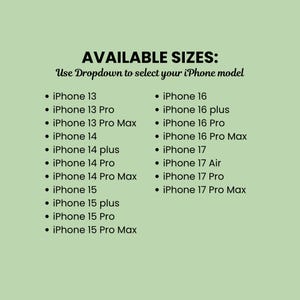 May include: A light green informational graphic with black text that reads AVAILABLE SIZES: Use Dropdown to select your iPhone model. It lists iPhone 13, 14, 15, 16, and 17 series models, including Pro, Pro Max, plus, and Air variants in two columns.